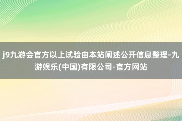 j9九游会官方以上试验由本站阐述公开信息整理-九游娱乐(中国)有限公司-官方网站