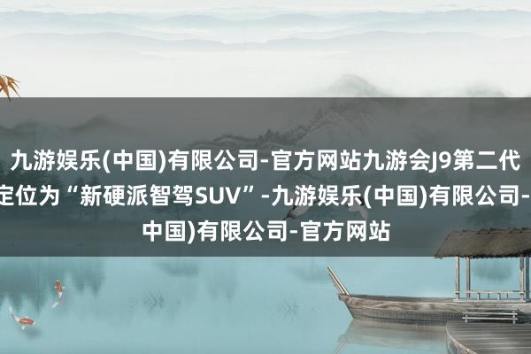 九游娱乐(中国)有限公司-官方网站九游会J9第二代AION V定位为“新硬派智驾SUV”-九游娱乐(中国)有限公司-官方网站