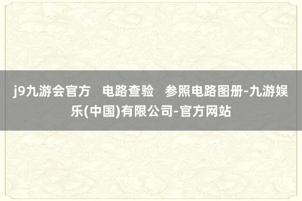 j9九游会官方   电路查验   参照电路图册-九游娱乐(中国)有限公司-官方网站