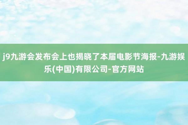 j9九游会发布会上也揭晓了本届电影节海报-九游娱乐(中国)有限公司-官方网站