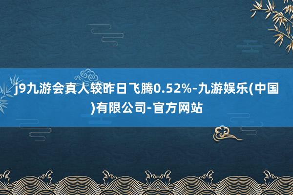 j9九游会真人较昨日飞腾0.52%-九游娱乐(中国)有限公司-官方网站