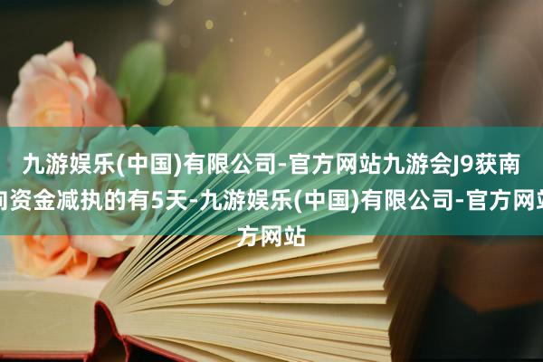 九游娱乐(中国)有限公司-官方网站九游会J9获南向资金减执的有5天-九游娱乐(中国)有限公司-官方网站