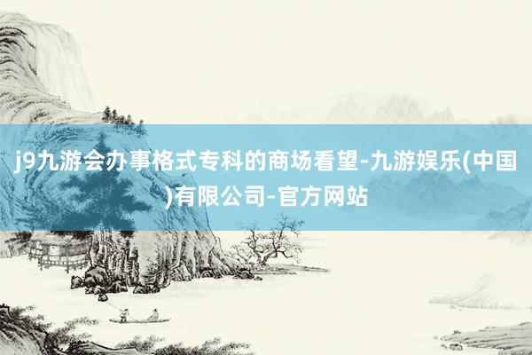 j9九游会办事格式专科的商场看望-九游娱乐(中国)有限公司-官方网站