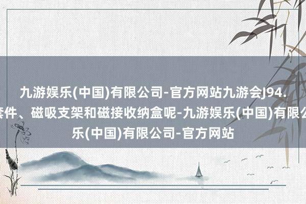 九游娱乐(中国)有限公司-官方网站九游会J94. 后排大桌板套件、磁吸支架和磁接收纳盒呢-九游娱乐(中国)有限公司-官方网站