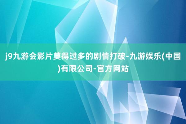 j9九游会影片莫得过多的剧情打破-九游娱乐(中国)有限公司-官方网站