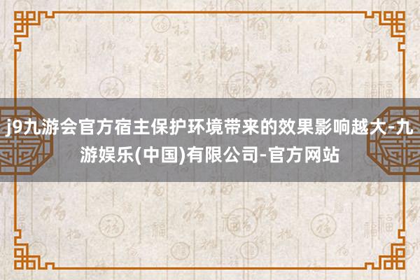 j9九游会官方宿主保护环境带来的效果影响越大-九游娱乐(中国)有限公司-官方网站