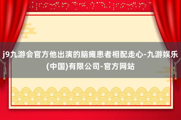 j9九游会官方他出演的脑瘫患者相配走心-九游娱乐(中国)有限公司-官方网站